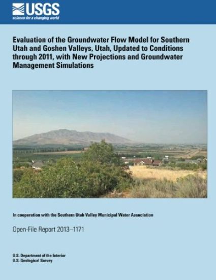 Evaluation of the Groundwater Flow Model for Southern Utah and Goshen Valleys, Utah, Updated to Conditions through 2011, with New Projections and Grou