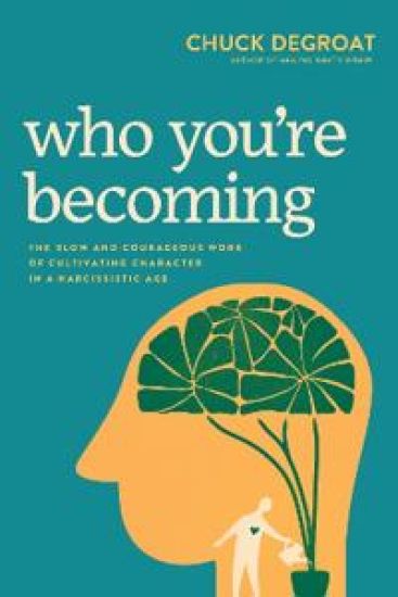 Who You're Becoming: The Slow and Courageous Work of Cultivating Character in a Narcissistic Age