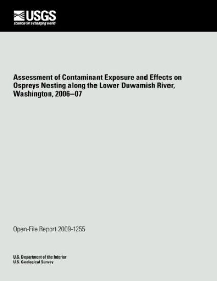 Assessment of Contaminant Exposure and Effects on Ospreys Nesting along the Lower Duwamish River, Washington, 2006?07