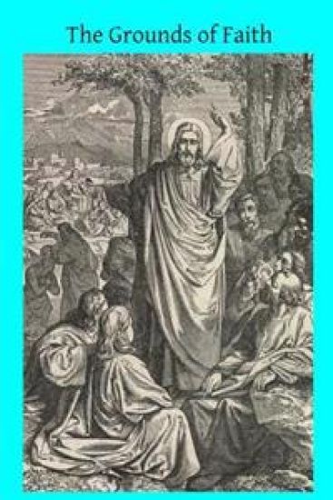 The Grounds of Faith: Four Lectures Delivered in St. George's Church Southwark