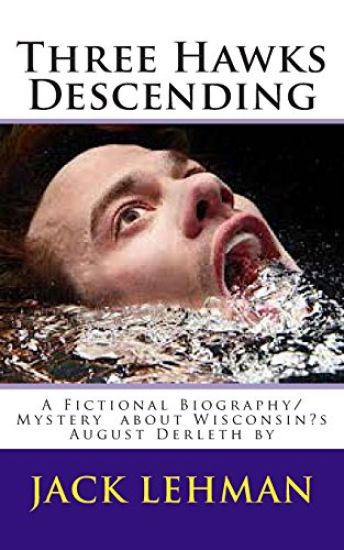 Three Hawks Descending: A Fictional Biography/Mystery about Wisconsin's August Derleth by