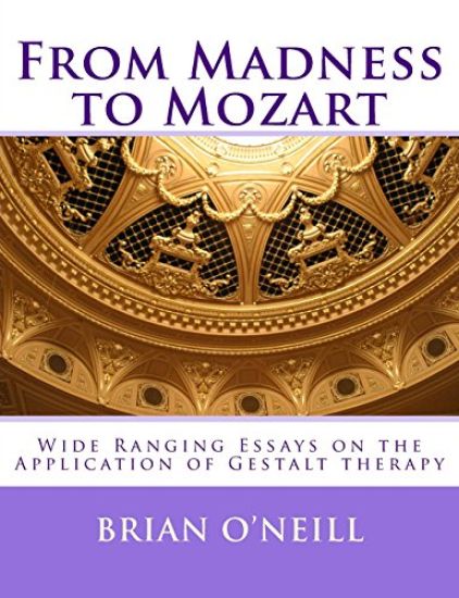 From Madness to Mozart: Wide Ranging Essays on the Application of Gestalt therapy