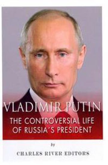 Vladimir Putin: The Controversial Life of Russia's President