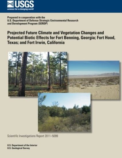 Projected Future Climate and Vegetation Changes and Potential Biotic Effects for Fort Benning, Georgia; Fort Hood, Texas; and Fort Irwin, California