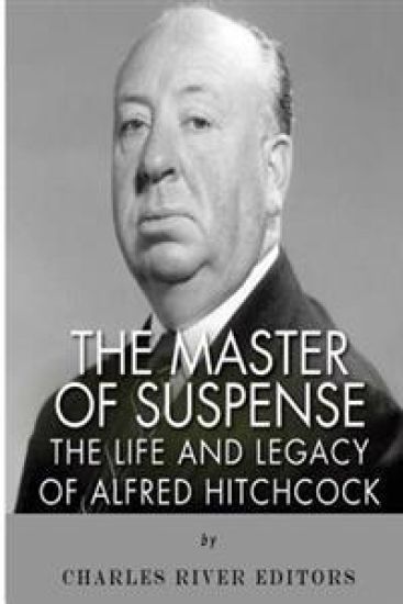 The Master of Suspense: The Life and Legacy of Alfred Hitchcock