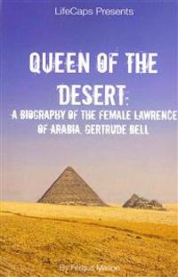 Queen of the Desert: A Biography of the Female Lawrence of Arabia, Gertrude Bell