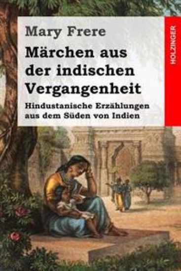 Märchen aus der indischen Vergangenheit: Hindustanische Erzählungen aus dem Süden von Indien