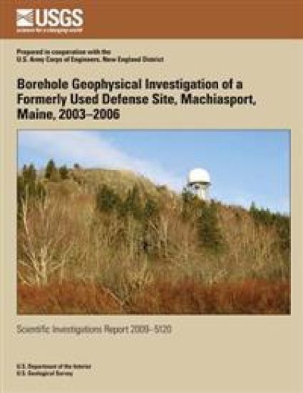 Borehole Geophysical Investigation of a Formerly Used Defense Site, Machiasport, Maine, 2003?2006
