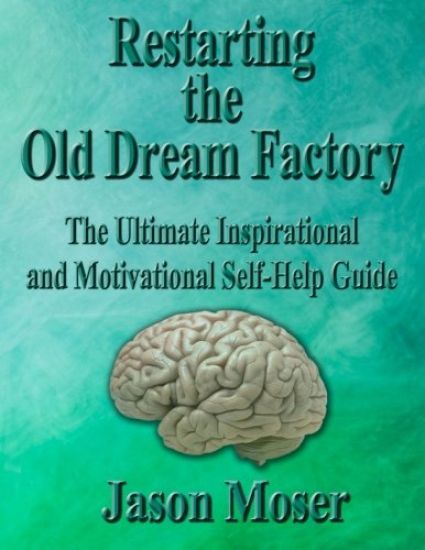 Restarting the Old Dream Factory: The Ultimate Inspirational and Motivational Self-Help Guide