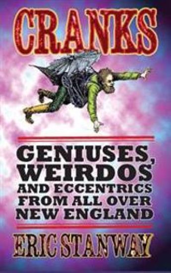 Cranks: Geniuses, Weirdos and Eccentrics From All Over New England