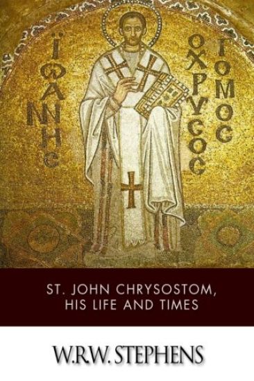 St. John Chrysostom, His Life and Times