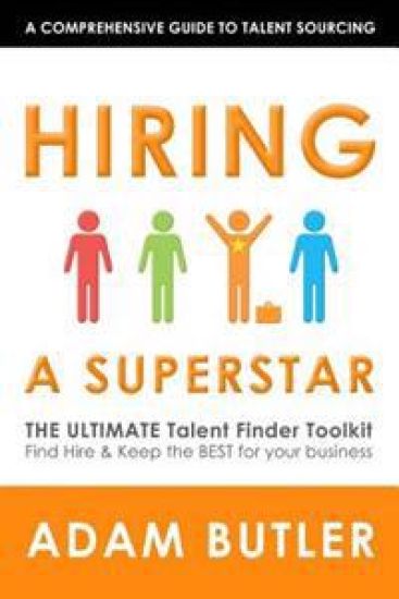 Hiring a SuperStar: The ULTIMATE Talent Finder Toolkit Find, Hire & Keep the BEST people for your business