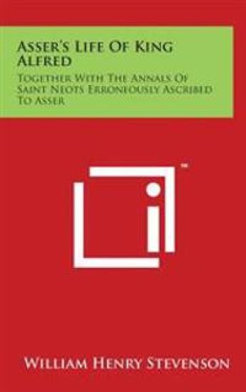 Asser's Life of King Alfred: Together with the Annals of Saint Neots Erroneously Ascribed to Asser