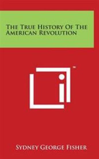 The True History Of The American Revolution