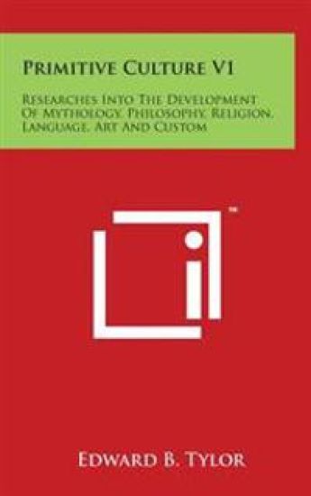 Primitive Culture V1: Researches Into The Development Of Mythology, Philosophy, Religion, Language, Art And Custom