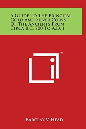 A Guide to the Principal Gold and Silver Coins of the Ancients from Circa B.C. 700 to A.D. 1