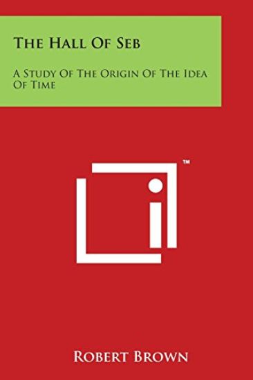 The Hall of Seb: A Study of the Origin of the Idea of Time – Robert Brown, kirjan kansikuva