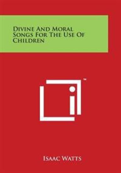 Divine and Moral Songs for the Use of Children
