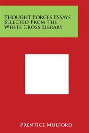 Thought Forces Essays Selected from the White Cross Library