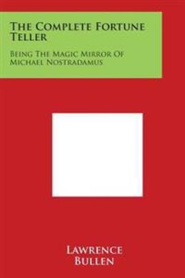 The Complete Fortune Teller: Being The Magic Mirror Of Michael Nostradamus