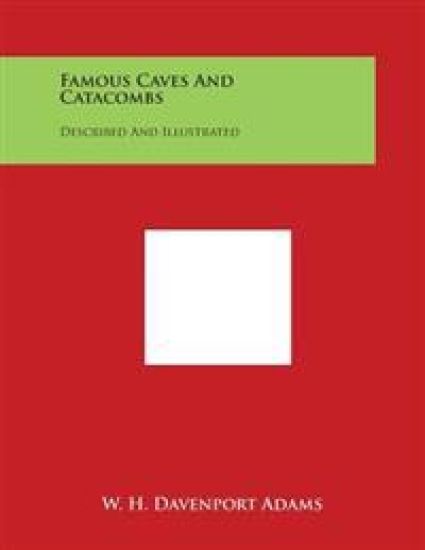 Famous Caves and Catacombs: Described and Illustrated