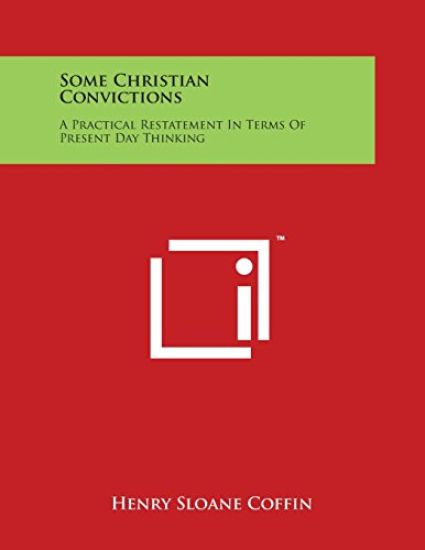 Some Christian Convictions: A Practical Restatement In Terms Of Present Day Thinking
