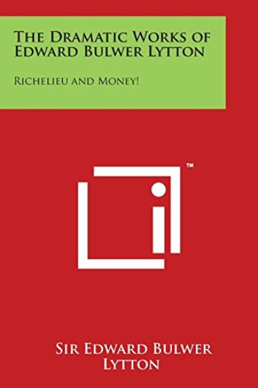 The Dramatic Works of Edward Bulwer Lytton: Richelieu and Money!