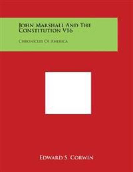 John Marshall and the Constitution V16: Chronicles of America