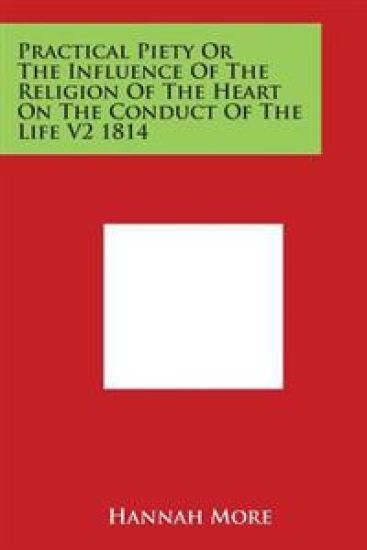 Practical Piety or the Influence of the Religion of the Heart on the Conduct of the Life V2 1814