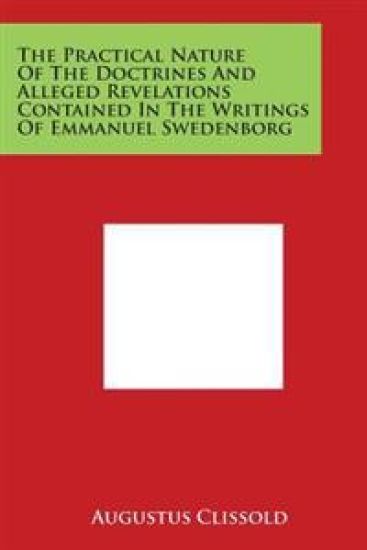 The Practical Nature of the Doctrines and Alleged Revelations Contained in the Writings of Emmanuel Swedenborg