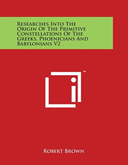 Researches Into the Origin of the Primitive Constellations of the Greeks, Phoenicians and Babylonians V2 – Robert Brown, kirjan kansikuva