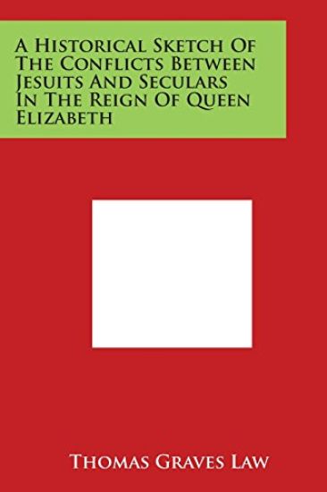 A Historical Sketch of the Conflicts Between Jesuits and Seculars in the Reign of Queen Elizabeth