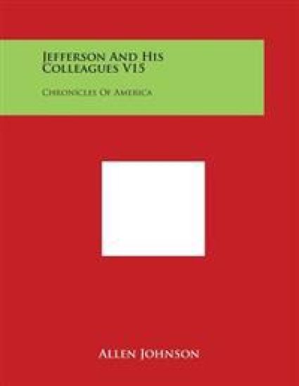 Jefferson and His Colleagues V15: Chronicles of America – Allen Johnson, kirjan kansikuva