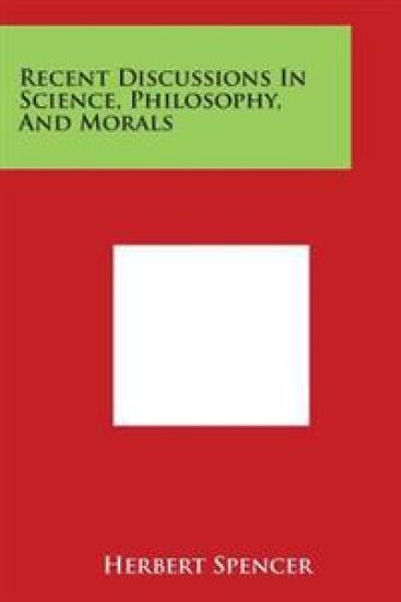 Recent Discussions in Science, Philosophy, and Morals