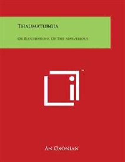 Thaumaturgia: Or Elucidations of the Marvellous