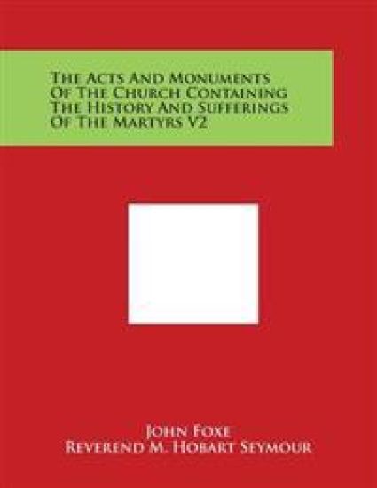 The Acts And Monuments Of The Church Containing The History And Sufferings Of The Martyrs V2