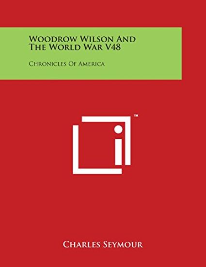 Woodrow Wilson And The World War V48: Chronicles Of America