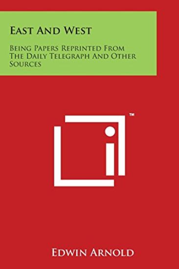 East and West: Being Papers Reprinted from the Daily Telegraph and Other Sources