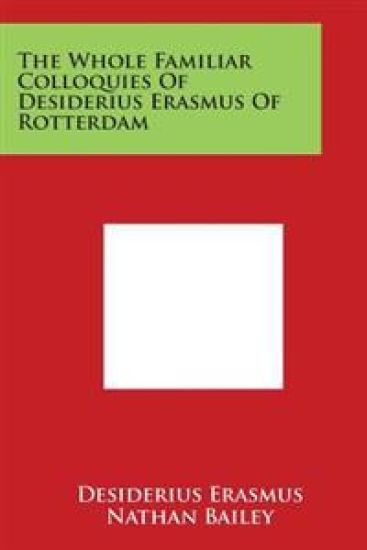 The Whole Familiar Colloquies Of Desiderius Erasmus Of Rotterdam