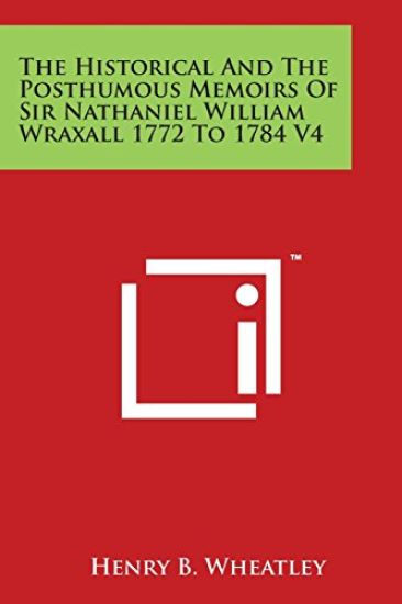 The Historical And The Posthumous Memoirs Of Sir Nathaniel William Wraxall 1772 To 1784 V4