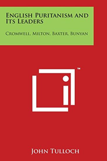 English Puritanism and Its Leaders: Cromwell, Milton, Baxter, Bunyan