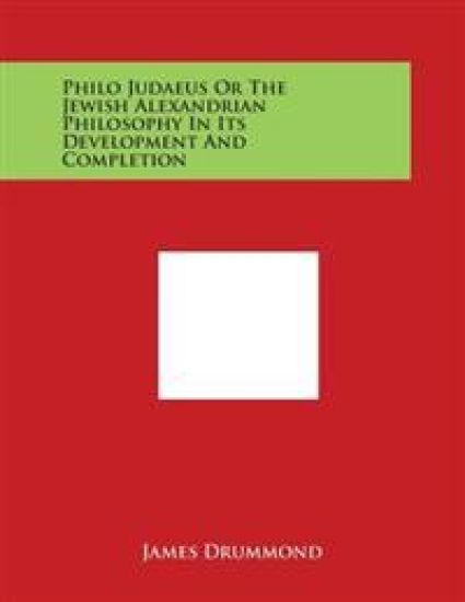 Philo Judaeus Or The Jewish Alexandrian Philosophy In Its Development And Completion
