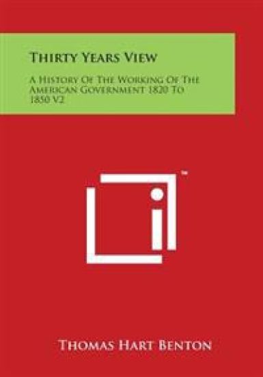 Thirty Years View: A History of the Working of the American Government 1820 to 1850 V2