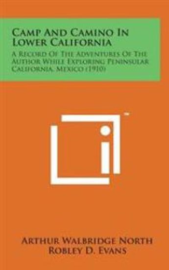 Camp and Camino in Lower California: A Record of the Adventures of the Author While Exploring Peninsular California, Mexico (1910)