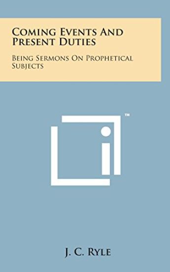 Coming Events and Present Duties: Being Sermons on Prophetical Subjects