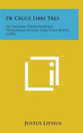 de Cruce Libri Tres: Ad Sacram Profanamque Historiam Utiles; Una Cum Notis (1594)