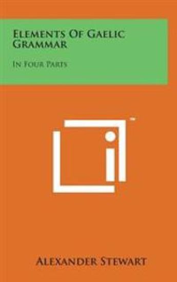Elements of Gaelic Grammar: In Four Parts
