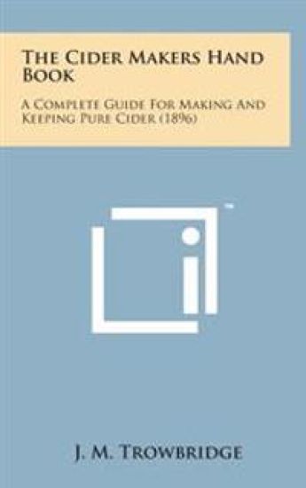 The Cider Makers Hand Book: A Complete Guide for Making and Keeping Pure Cider (1896)