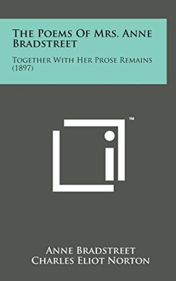 The Poems of Mrs. Anne Bradstreet: Together with Her Prose Remains (1897)