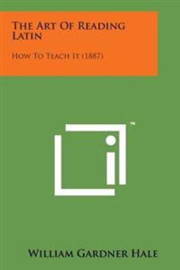 The Art of Reading Latin: How to Teach It (1887)